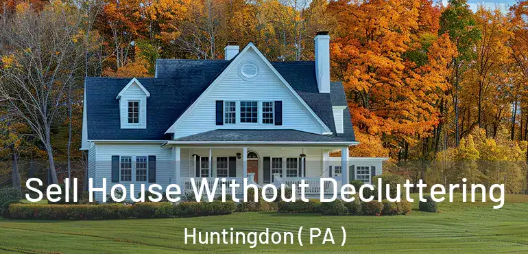  Sell House Without Decluttering Huntingdon ( PA )