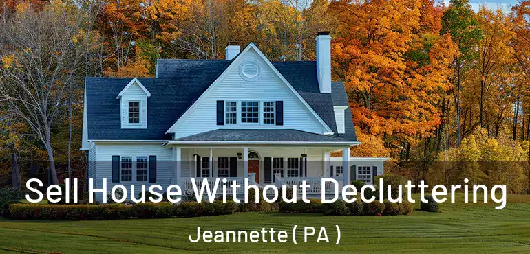  Sell House Without Decluttering Jeannette ( PA )
