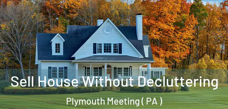  Sell House Without Decluttering Plymouth Meeting ( PA )