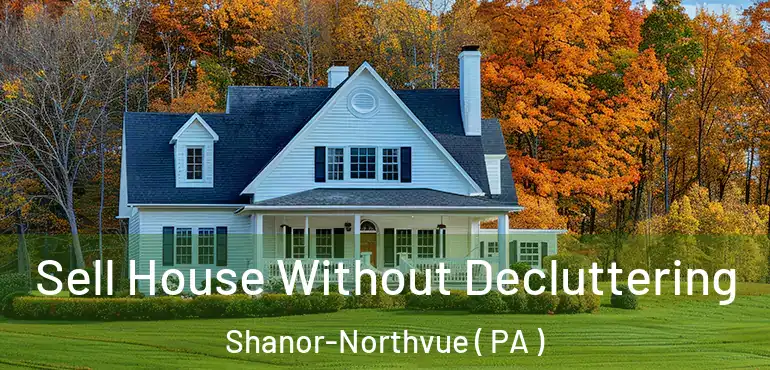  Sell House Without Decluttering Shanor-Northvue ( PA )