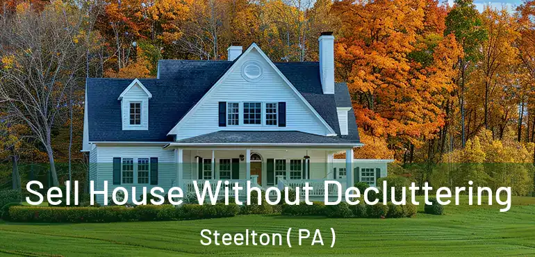  Sell House Without Decluttering Steelton ( PA )