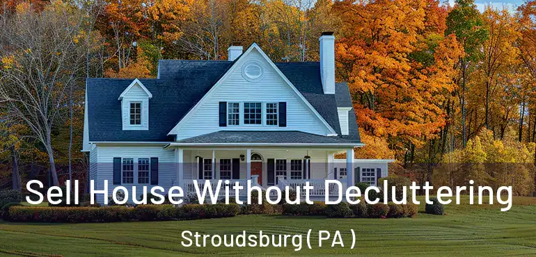  Sell House Without Decluttering Stroudsburg ( PA )