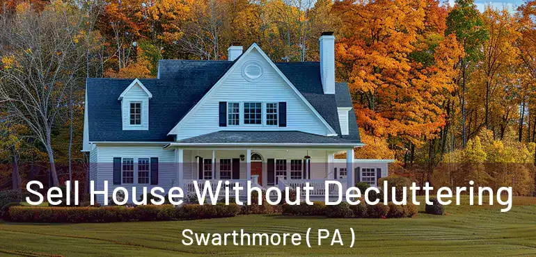  Sell House Without Decluttering Swarthmore ( PA )