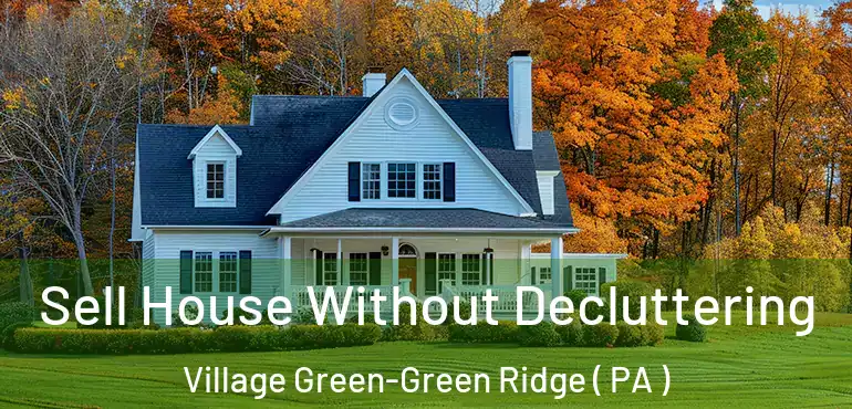  Sell House Without Decluttering Village Green-Green Ridge ( PA )