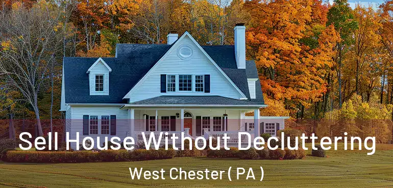  Sell House Without Decluttering West Chester ( PA )