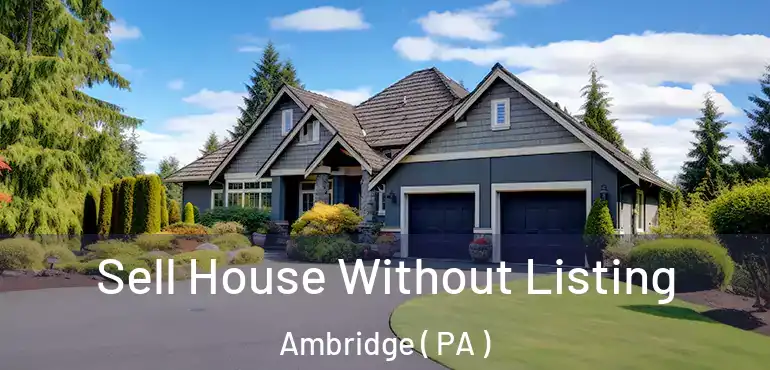  Sell House Without Listing Ambridge ( PA )