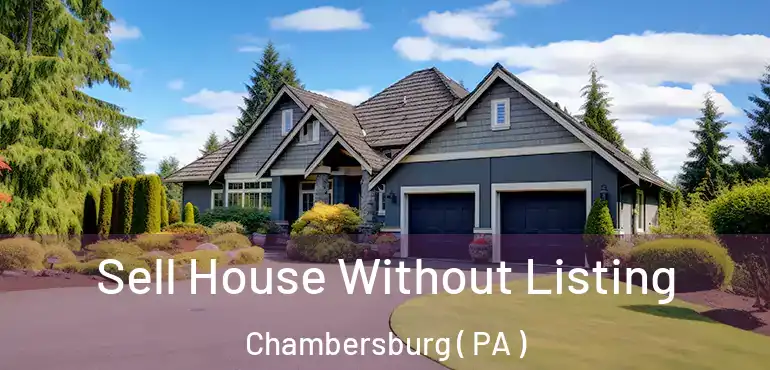  Sell House Without Listing Chambersburg ( PA )