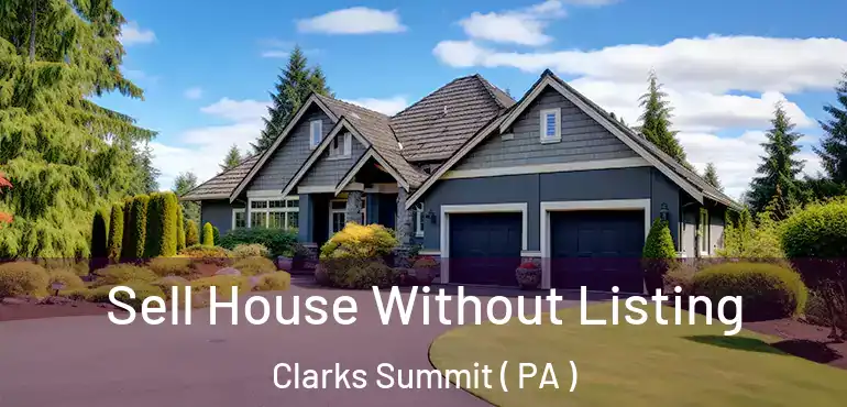  Sell House Without Listing Clarks Summit ( PA )