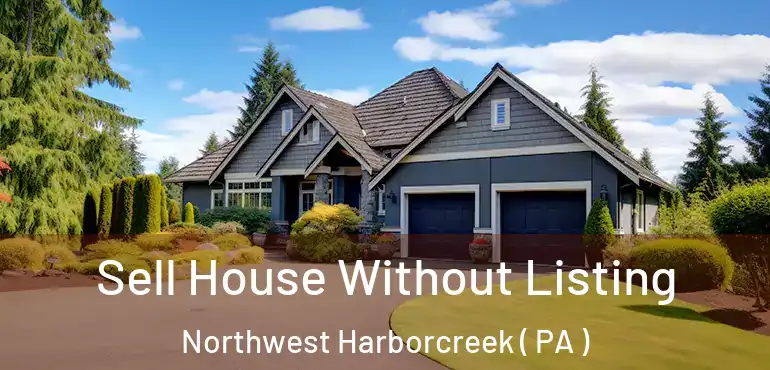  Sell House Without Listing Northwest Harborcreek ( PA )