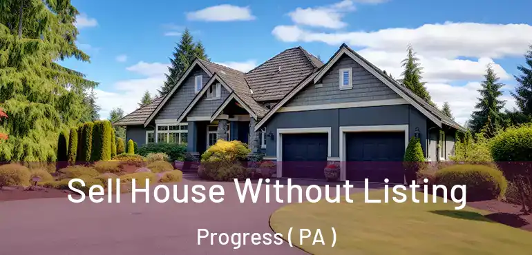  Sell House Without Listing Progress ( PA )