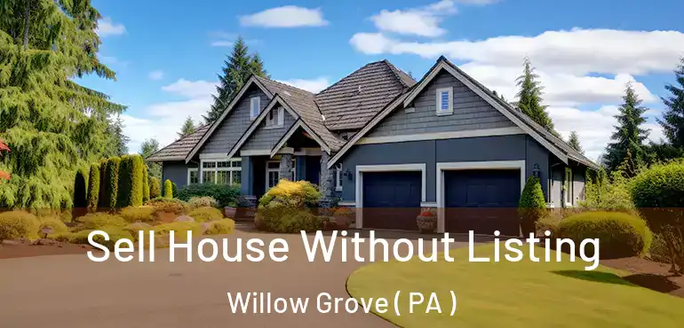  Sell House Without Listing Willow Grove ( PA )