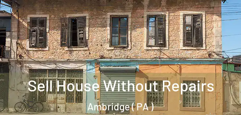  Sell House Without Repairs Ambridge ( PA )