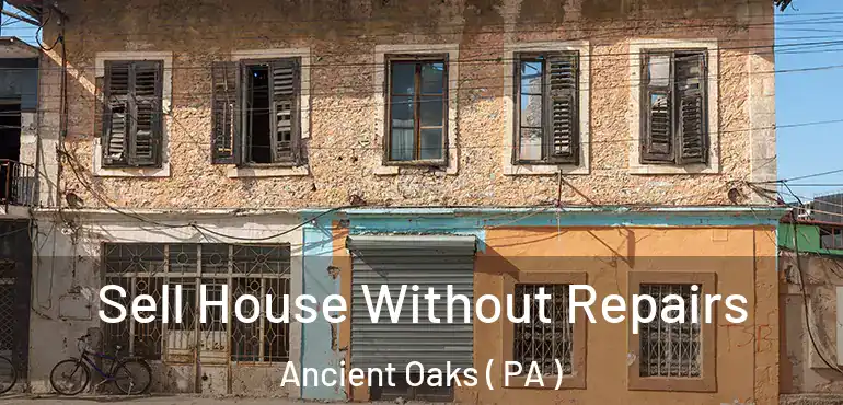  Sell House Without Repairs Ancient Oaks ( PA )
