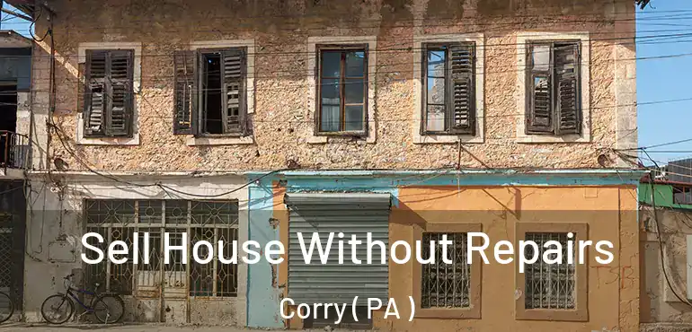  Sell House Without Repairs Corry ( PA )