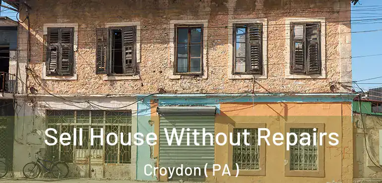  Sell House Without Repairs Croydon ( PA )
