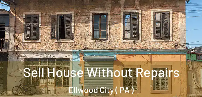  Sell House Without Repairs Ellwood City ( PA )