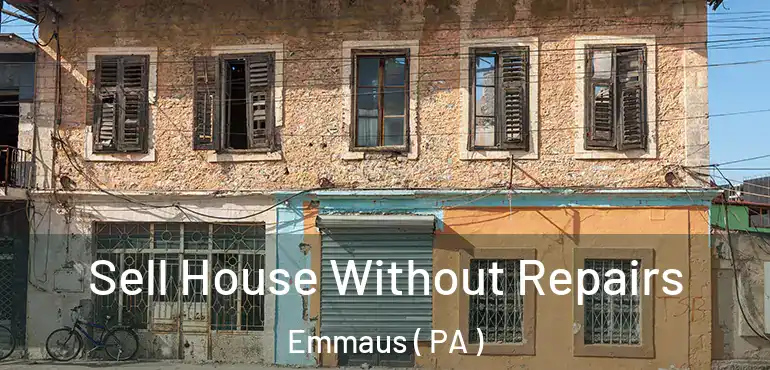  Sell House Without Repairs Emmaus ( PA )
