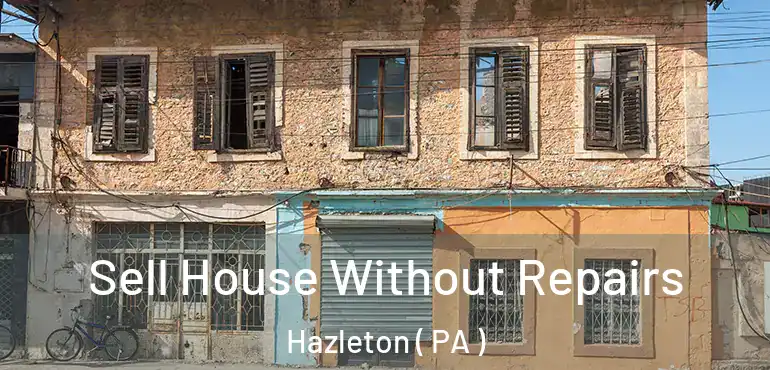  Sell House Without Repairs Hazleton ( PA )