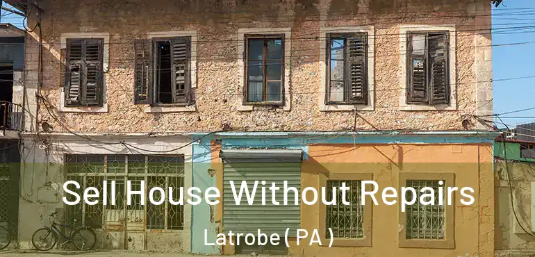  Sell House Without Repairs Latrobe ( PA )
