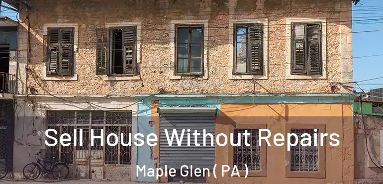  Sell House Without Repairs Maple Glen ( PA )