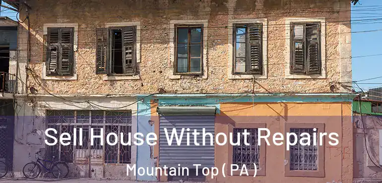  Sell House Without Repairs Mountain Top ( PA )