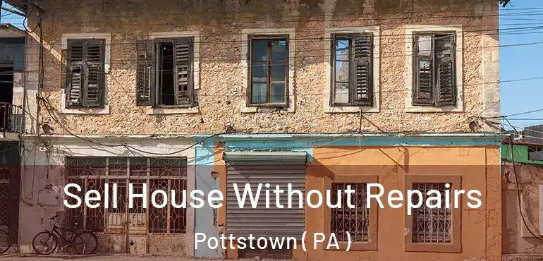  Sell House Without Repairs Pottstown ( PA )