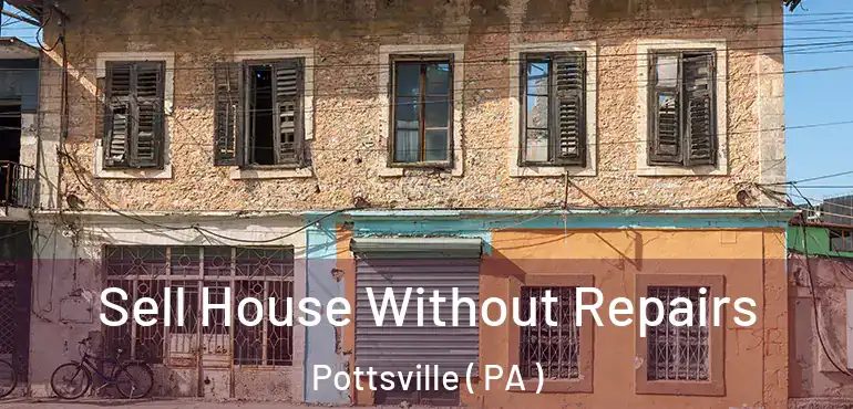  Sell House Without Repairs Pottsville ( PA )