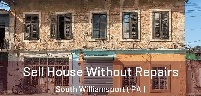  Sell House Without Repairs South Williamsport ( PA )