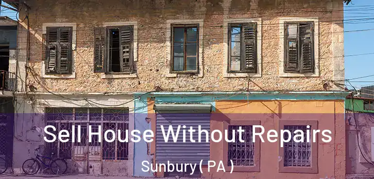  Sell House Without Repairs Sunbury ( PA )