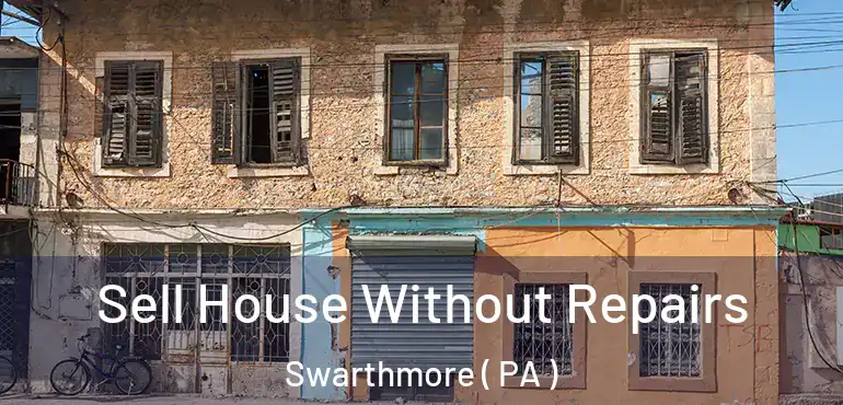  Sell House Without Repairs Swarthmore ( PA )