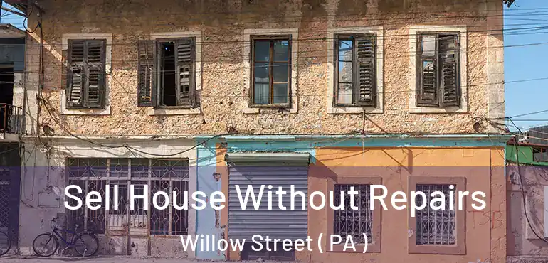  Sell House Without Repairs Willow Street ( PA )
