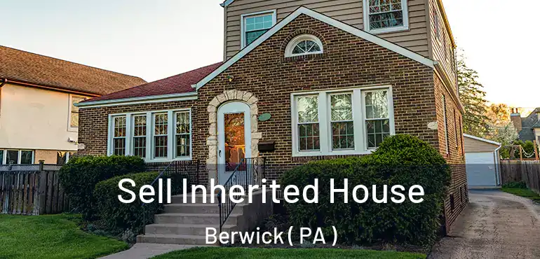  Sell Inherited House Berwick ( PA )