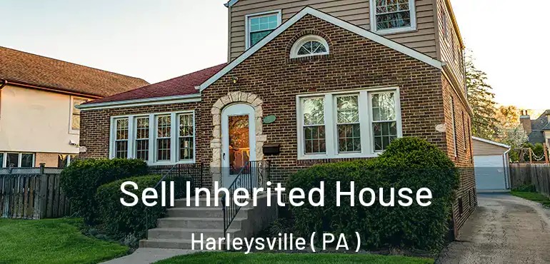  Sell Inherited House Harleysville ( PA )