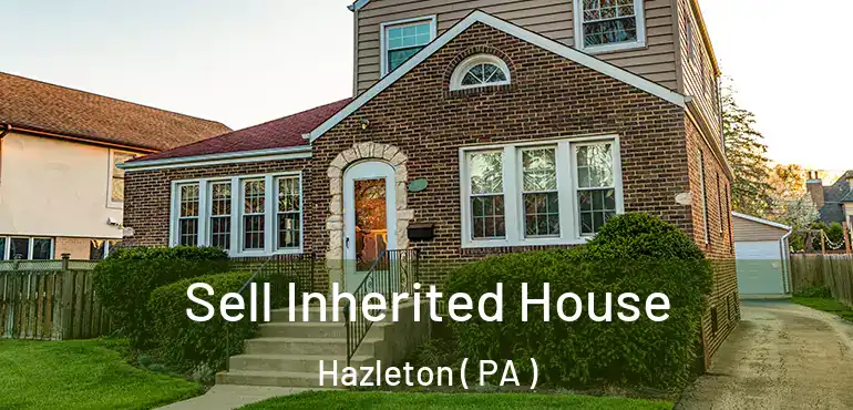  Sell Inherited House Hazleton ( PA )