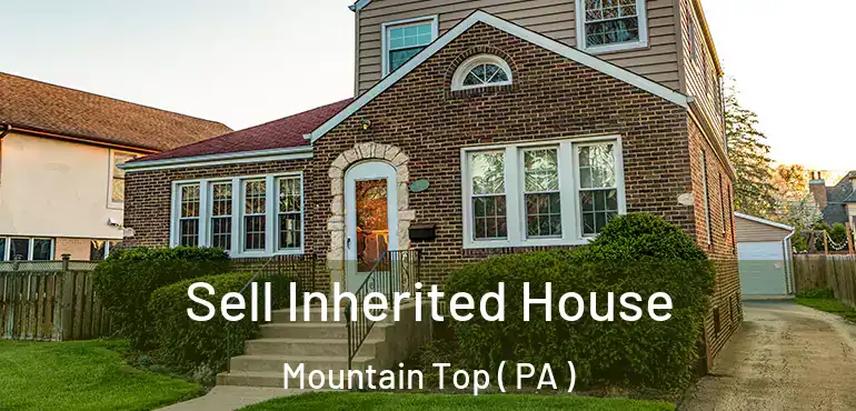  Sell Inherited House Mountain Top ( PA )