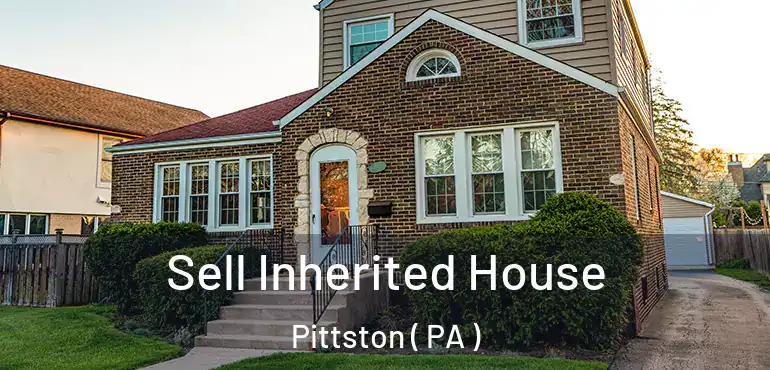  Sell Inherited House Pittston ( PA )
