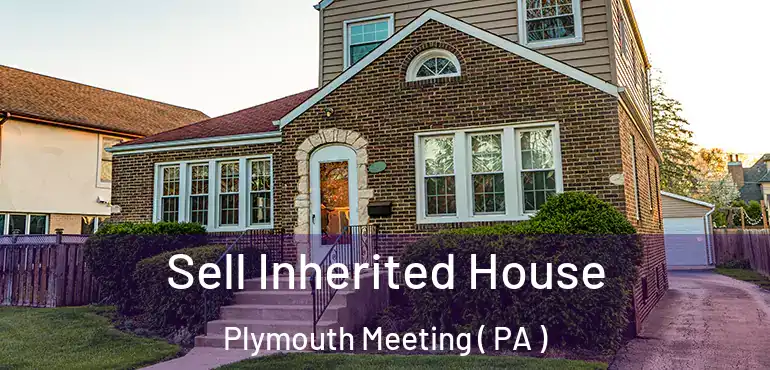  Sell Inherited House Plymouth Meeting ( PA )