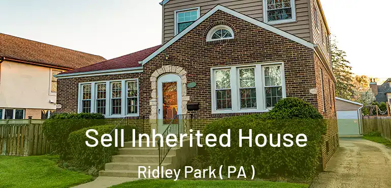  Sell Inherited House Ridley Park ( PA )