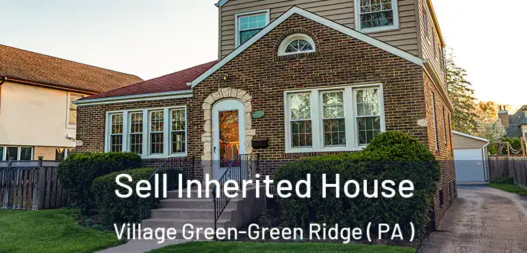  Sell Inherited House Village Green-Green Ridge ( PA )