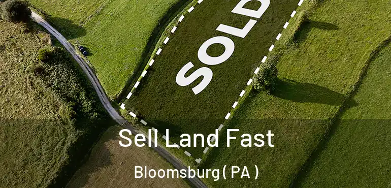  Sell Land Fast Bloomsburg ( PA )