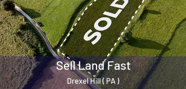  Sell Land Fast Drexel Hill ( PA )