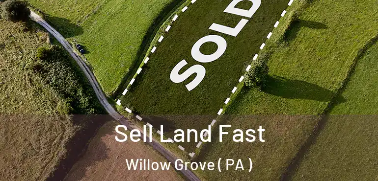  Sell Land Fast Willow Grove ( PA )