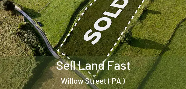  Sell Land Fast Willow Street ( PA )