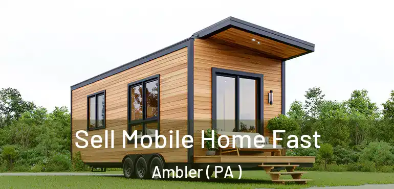  Sell Mobile Home Fast Ambler ( PA )