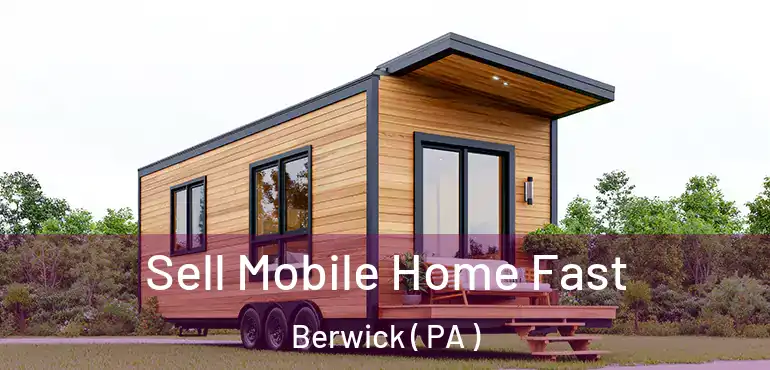  Sell Mobile Home Fast Berwick ( PA )