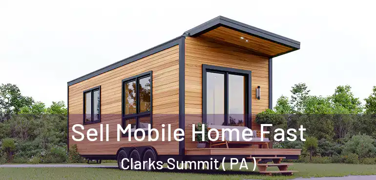  Sell Mobile Home Fast Clarks Summit ( PA )