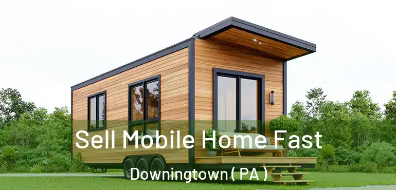  Sell Mobile Home Fast Downingtown ( PA )
