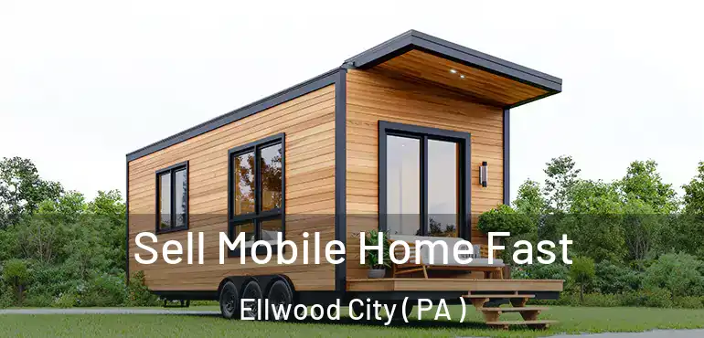  Sell Mobile Home Fast Ellwood City ( PA )