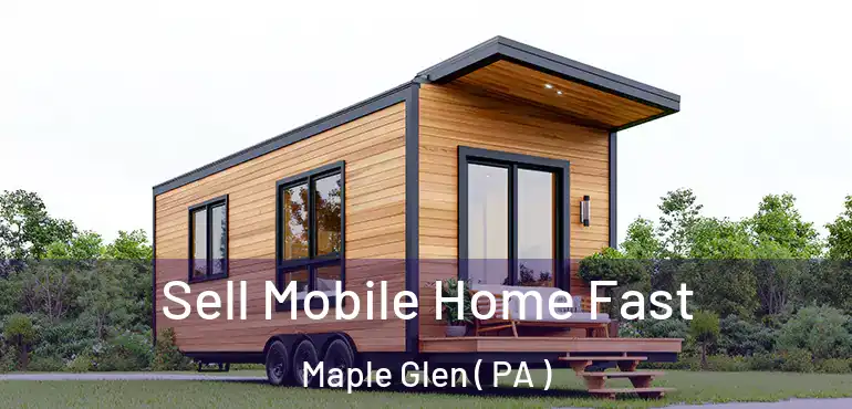  Sell Mobile Home Fast Maple Glen ( PA )