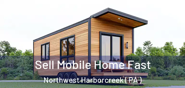  Sell Mobile Home Fast Northwest Harborcreek ( PA )